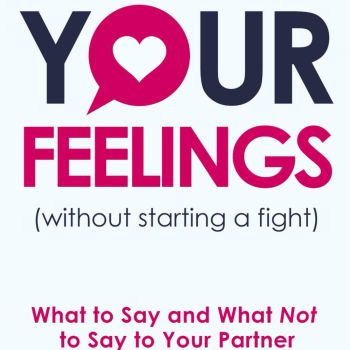Communicate Your Feelings (without starting a fight): What to Say and What Not to Say to Your Partner (Mental & Emotional Wellness)