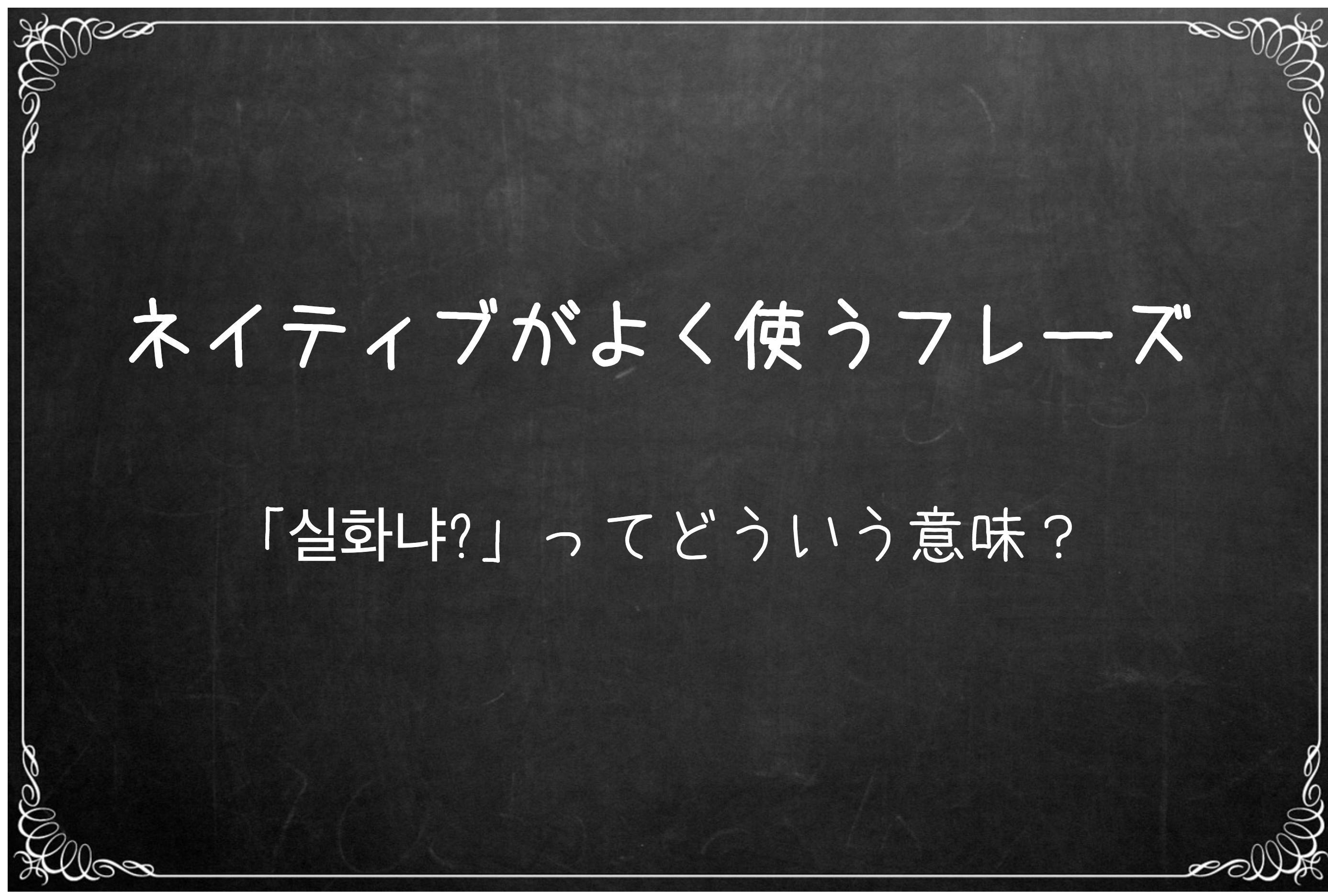 ネイティブがよく使うフレーズ 실화냐 ハロー 韓国語