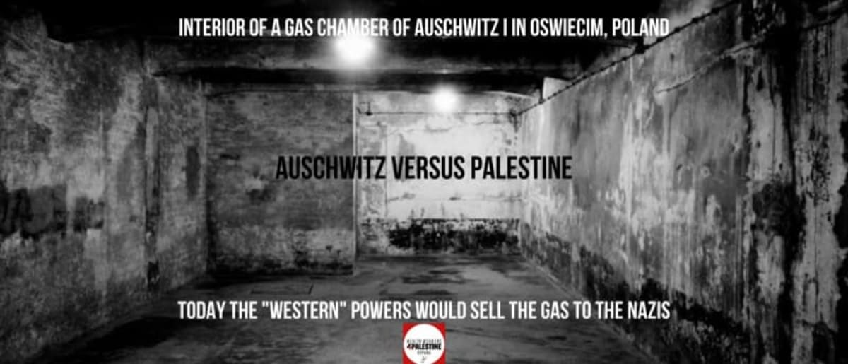 “Today the "Western" powers would sell the gas to the Nazis’ “Auschwitz versus Palestine”