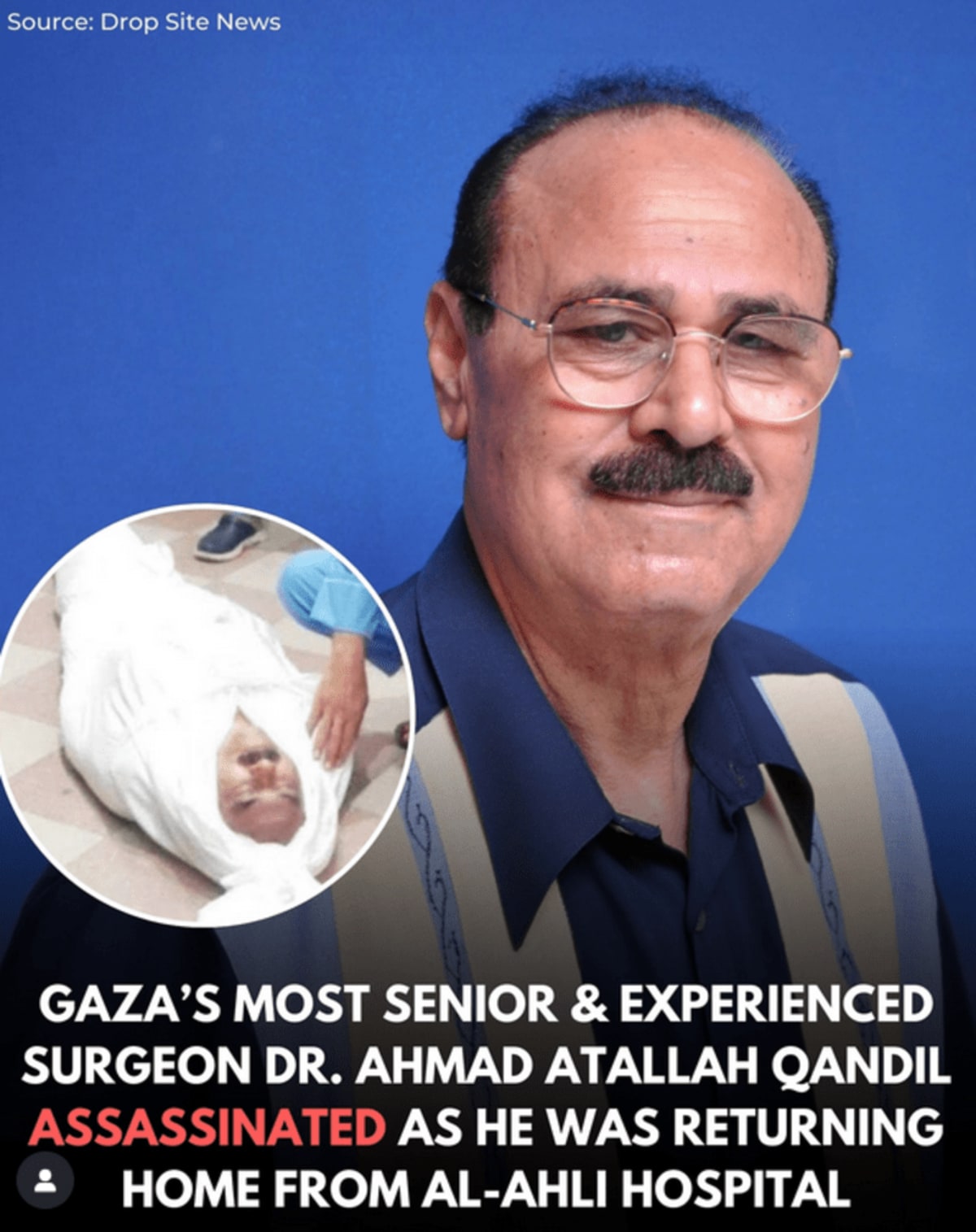 Murdered. Dr. Ahmad Atallah Hamed Qandil, Gaza’s most experienced surgeon, as he returned home from Al-Ahli Arab Hospital in Gaza City.