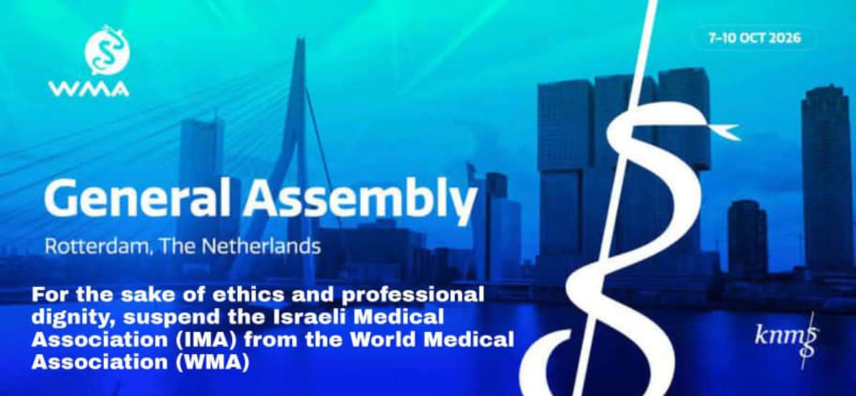 "For the sake of ethics and professional dignity, suspend the Israeli Medical Association (IMA) from the World Medical Association (WMA)"