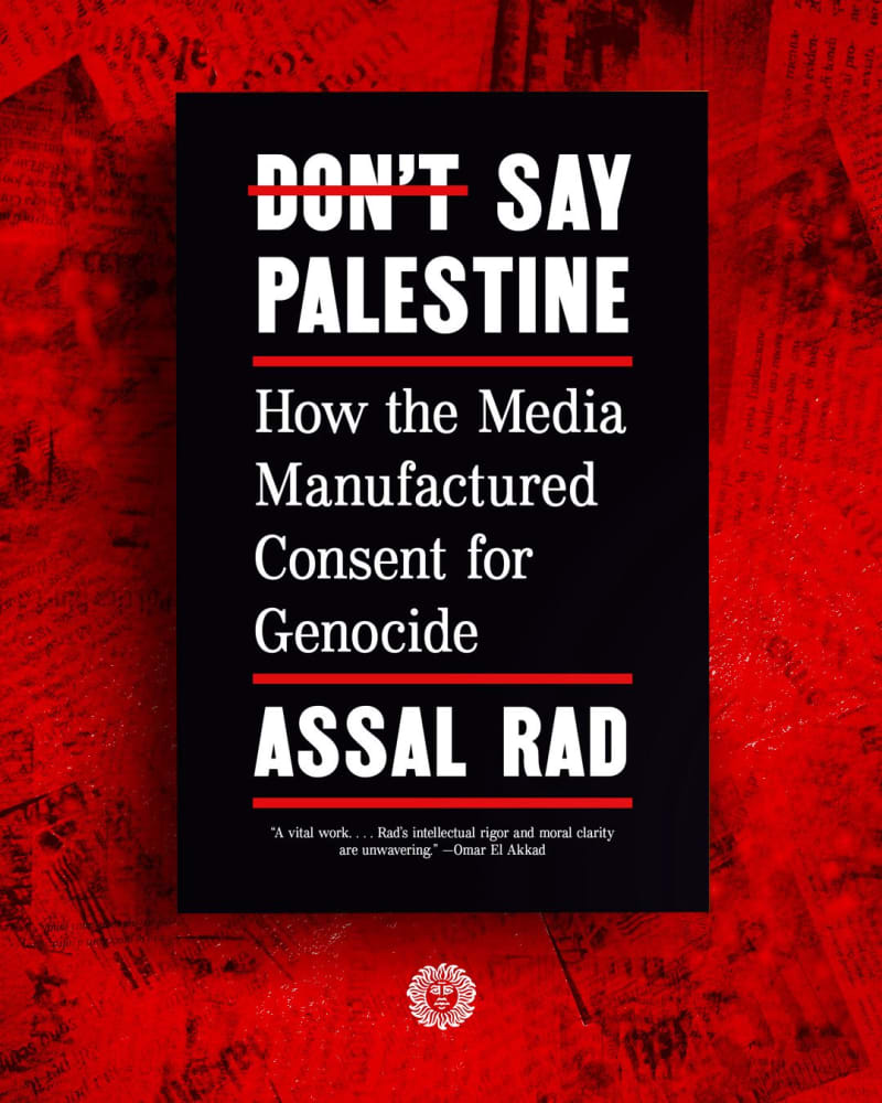 "Don't Say Palestine: How the Media Manufactured Consent for Genocide" [Cómo manipulan los medios occidentales el genocidio palestino] Assal Rad. ENG ESP
