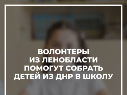 Волонтеры из Ленобласти помогут собрать детей из ДНР в школу