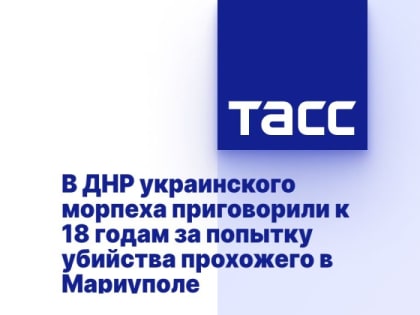 В ДНР украинского морпеха приговорили к 18 годам за попытку убийства прохожего в Мариуполе