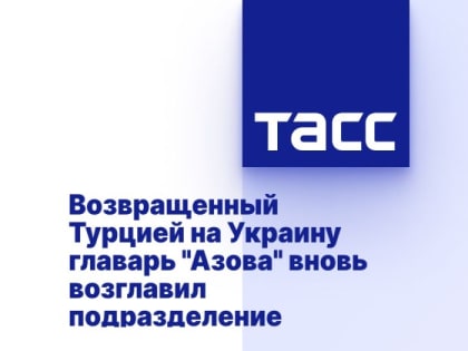 Возвращенный Турцией на Украину главарь "Азова" вновь возглавил подразделение