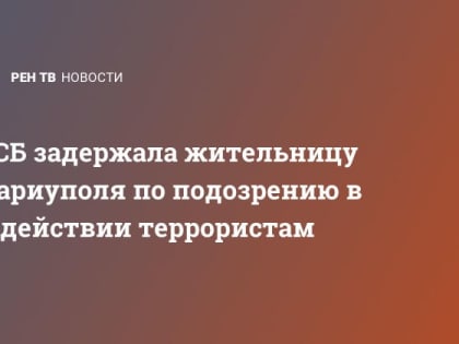 ФСБ задержала жительницу Мариуполя по подозрению в содействии террористам