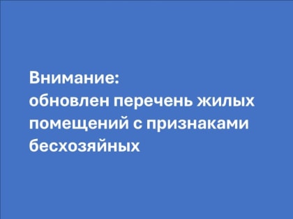 На сайте муниципалитета обновлен сводный перечень жилых помещений с признаками бесхозяйных