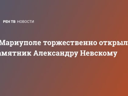 В Мариуполе торжественно открыли памятник Александру Невскому