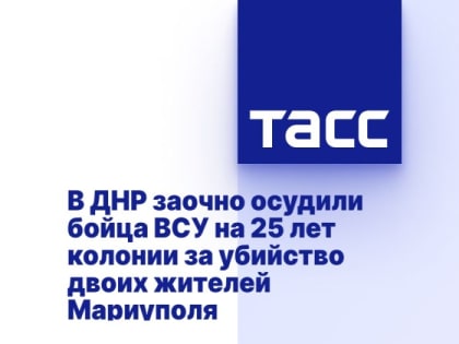 В ДНР заочно осудили бойца ВСУ на 25 лет колонии за убийство двоих жителей Мариуполя