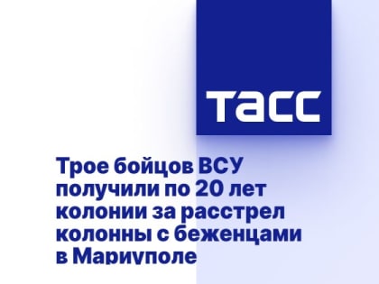 Трое бойцов ВСУ получили по 20 лет колонии за расстрел колонны с беженцами в Мариуполе