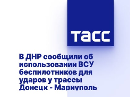 В ДНР сообщили об использовании ВСУ беспилотников для ударов у трассы Донецк - Мариуполь