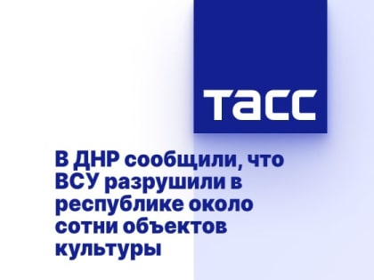 В ДНР сообщили, что ВСУ разрушили в республике около сотни объектов культуры