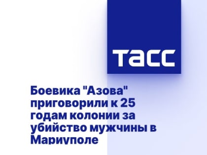 Боевика "Азова" приговорили к 25 годам колонии за убийство мужчины в Мариуполе