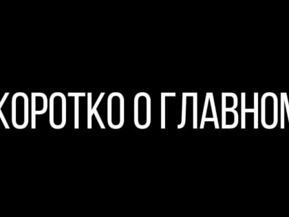 Собрали для Вас ключевые события недели в регионе, России и мире: