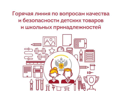 Роспотребнадзор в преддверии учебного года открыл «горячую линию» по вопросам качества и безопасности детских товаров 