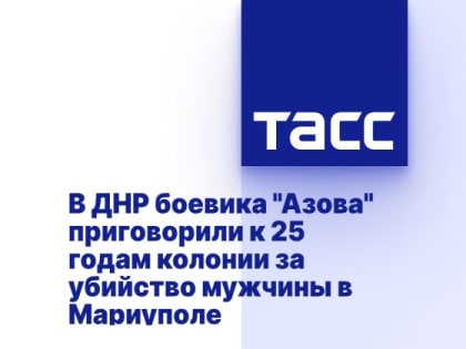 В ДНР боевика "Азова" приговорили к 25 годам колонии за убийство мужчины в Мариуполе