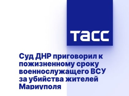 Суд ДНР приговорил к пожизненному сроку военнослужащего ВСУ за убийства жителей Мариуполя