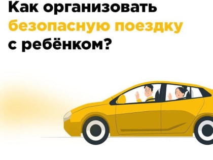 Как организовать безопасную поездку с ребёнком? Сегодня Госавтоинспекция делится советами, как сделать путешествие ребён