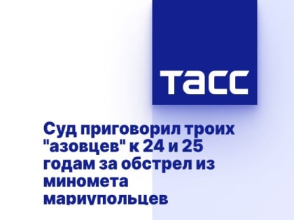 Суд приговорил троих "азовцев" к 24 и 25 годам за обстрел из миномета мариупольцев