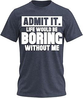 Admit It Life Would Be Boring Without Me Shirt Funny Saying Shirts for Men Adult Graphic Tees Gag Gifts for Men product image