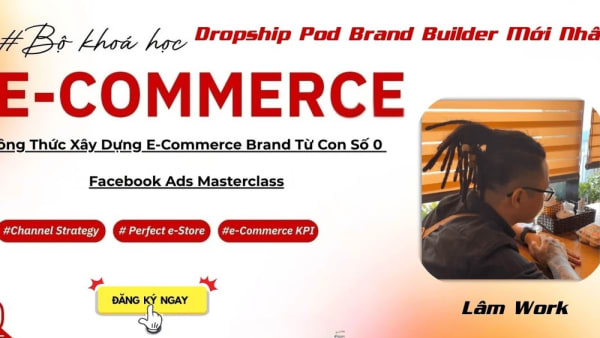 Khóa Học Dropship Pod Brand Builder Mới Nhất Cùng Lâm Work