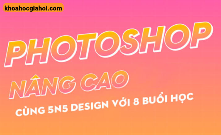 Khóa Học Photoshop Nâng Cao Cùng 5n5 Design