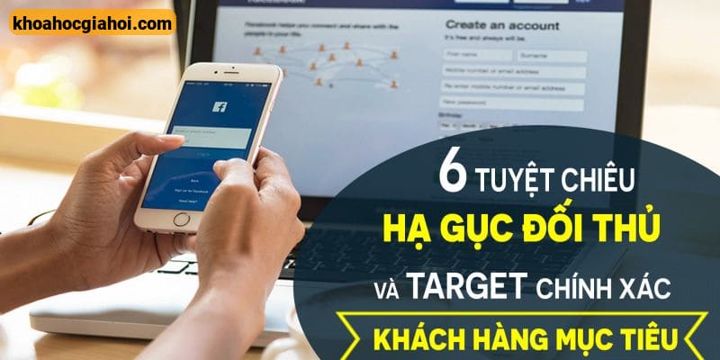 6 Tuyệt Chiêu Hạ Gục Đối Thủ Và Target Chính Xác Khách Hàng Mục Tiêu