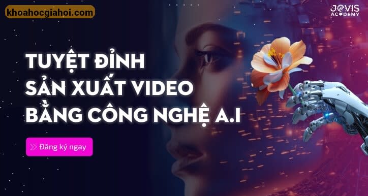 Khóa Học Tuyệt Đỉnh Sản Xuất Video Bằng Công Nghệ AI