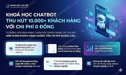 Khoá Học Chatbot Thu Hút 10.000+ Khách Hàng Với Chi Phí 0 Đồng