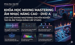 Khóa Học Mixing Mastering Âm Nhạc Nâng Cao - Dvd A