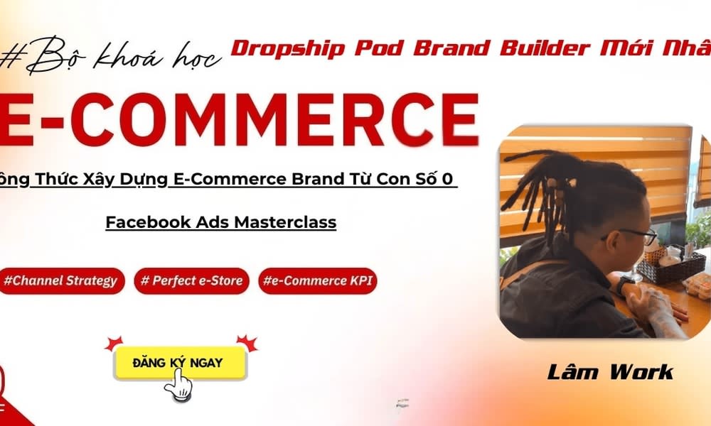 Khóa Học Dropship Pod Brand Builder Mới Nhất Cùng Lâm Work