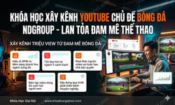 Khóa Học Xây Kênh YouTube Chủ Đề Bóng Đá NDGroup – Lan Tỏa Đam Mê Thể Thao