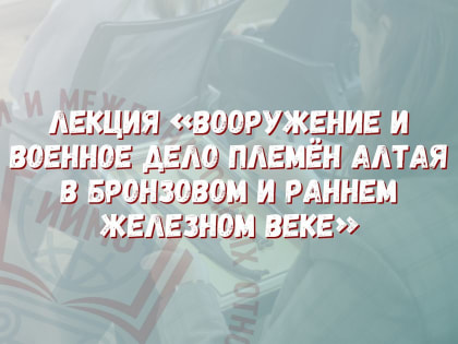 Лекцию о военном деле племен Алтая прочитала для школьников Новоалтайска историк АлтГУ