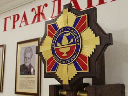 На ближайшей сессии депутаты АКЗС утвердят имена новых Почетных граждан Алтайского края