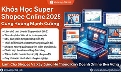 Khóa Học Super Shopee Online 2025 Cùng Hoàng Mạnh Cường