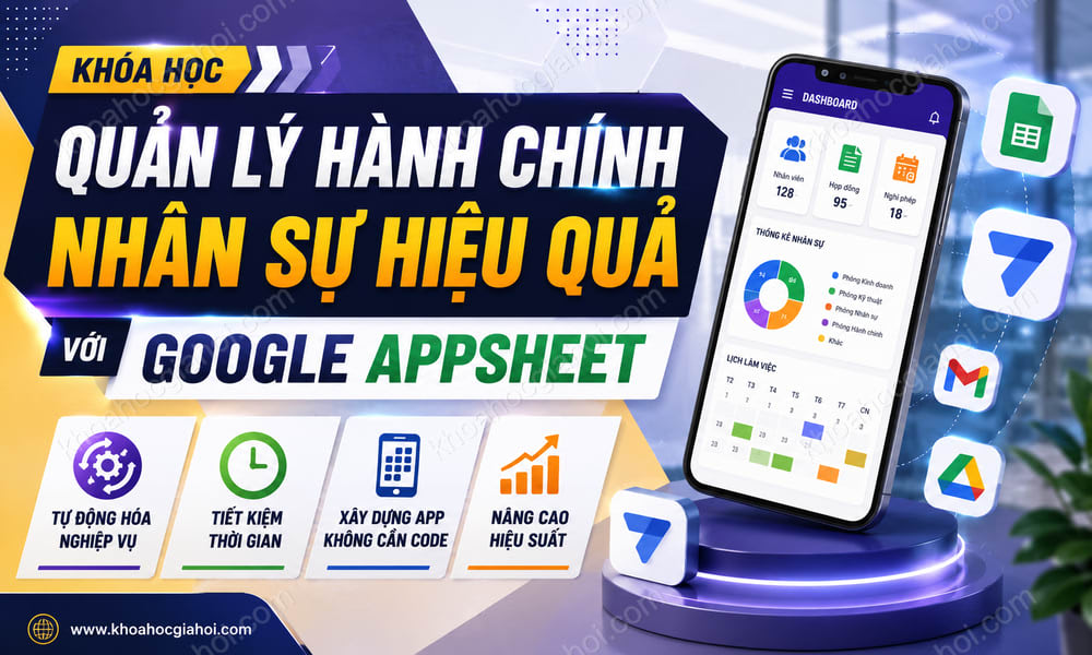Khóa Học Quản Lý Hành Chính Nhân Sự Hiệu Quả Với Google Appsheet