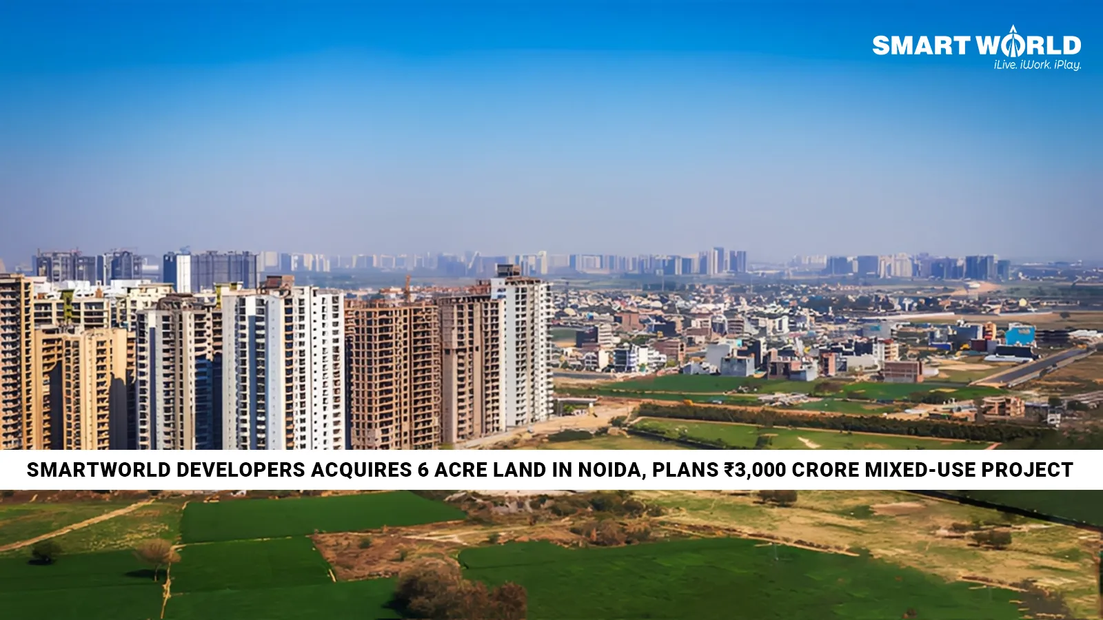 Smartworld Developers Acquires 6 Acre Land in Noida, Plans ₹3,000 Crore Mixed-Use Project