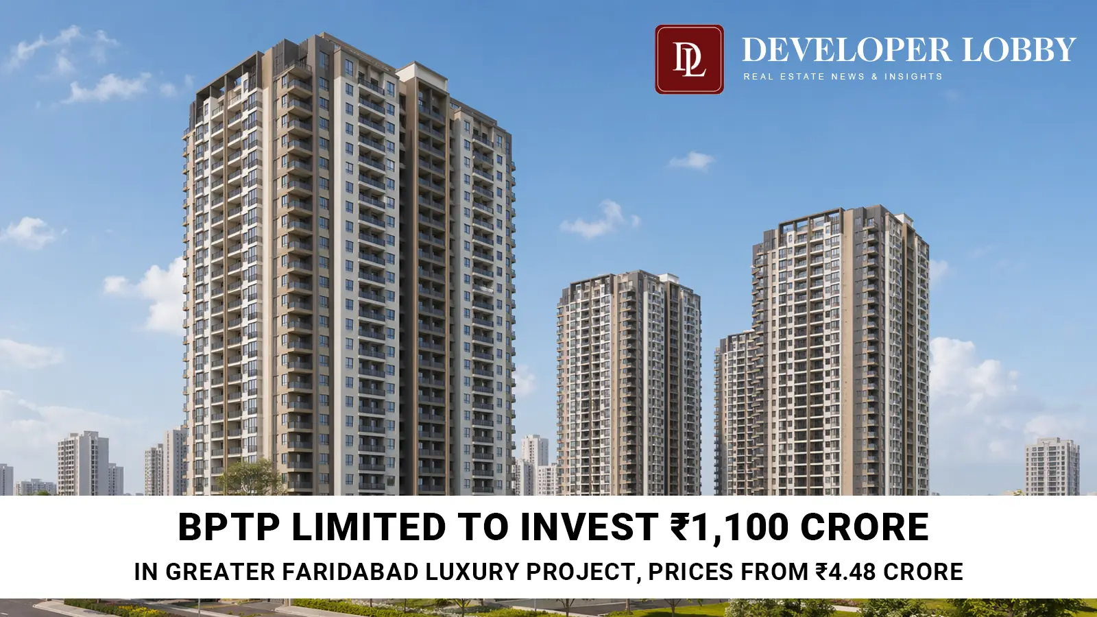 BPTP Limited to Invest ₹1,100 Crore in Greater Faridabad Luxury Project