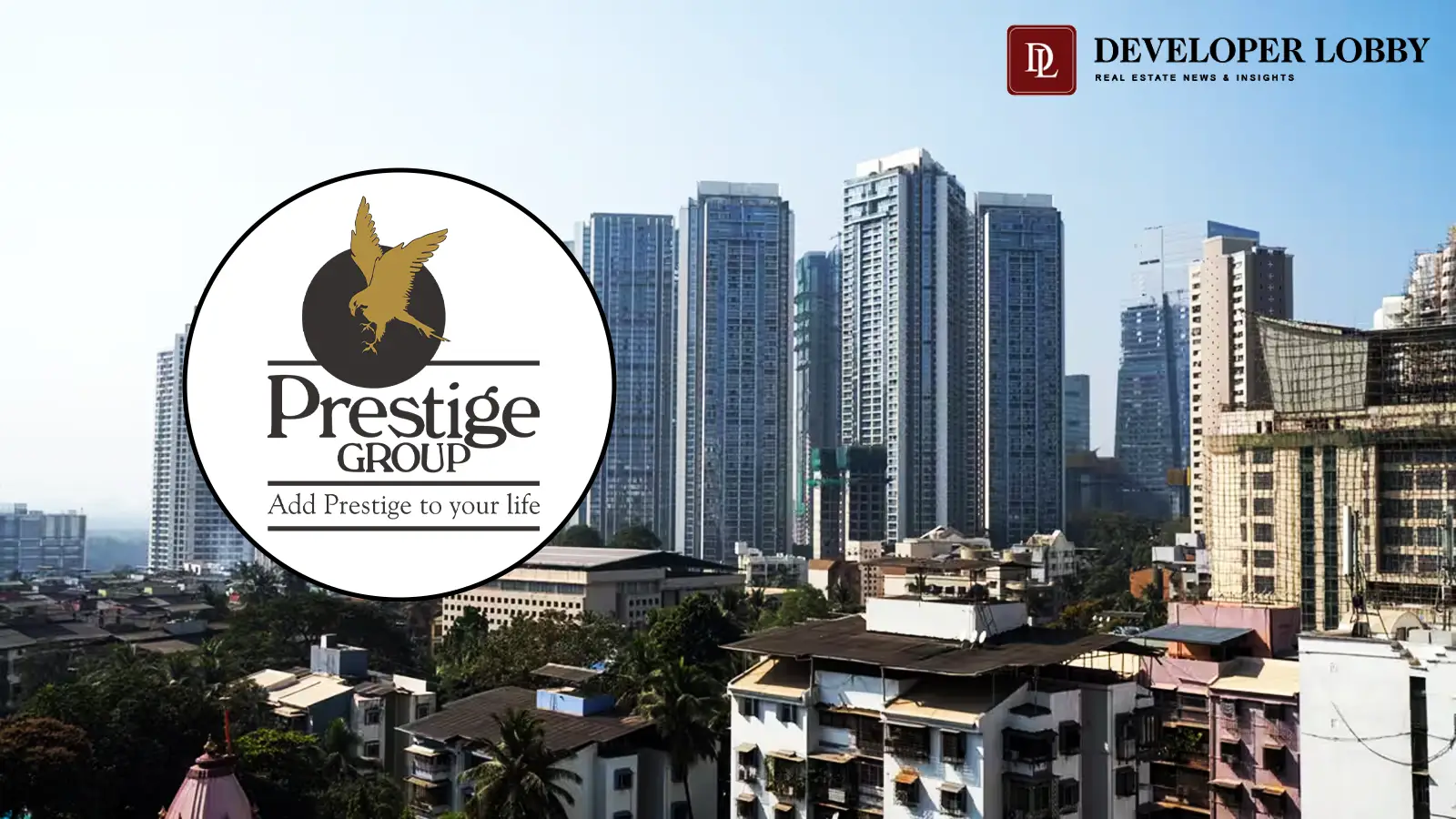 Prestige Estates to Invest ₹15,000 Crore in Housing and Commercial Projects This Fiscal