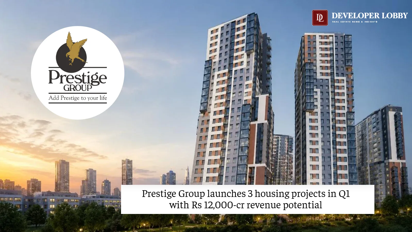 Prestige Group Launches 3 New Housing Projects in Q1, Targets ₹12,000 Crore Revenue Potential