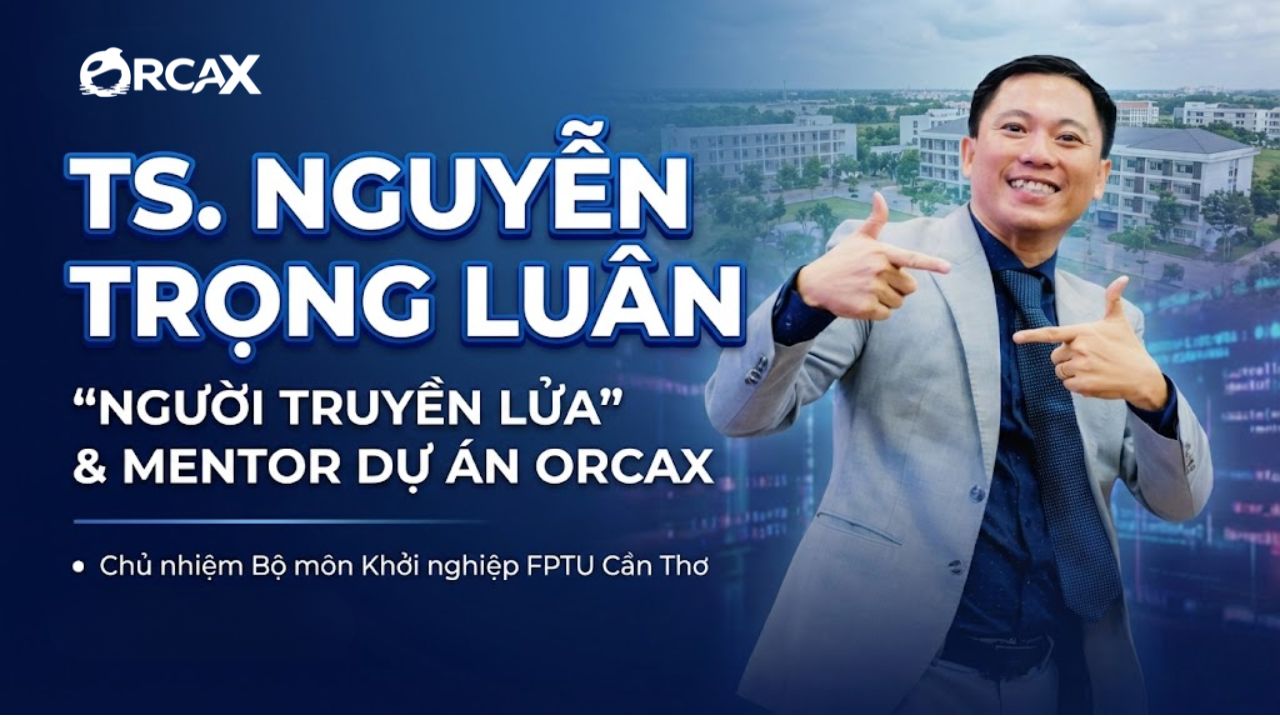 TS. Nguyễn Trọng Luân: Chân Dung "Người Truyền Lửa" Đứng Sau OrcaX