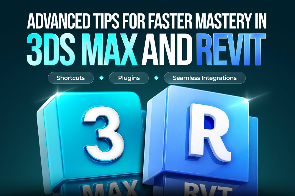 Advanced Tips for Faster Mastery in Revit and 3DS Max