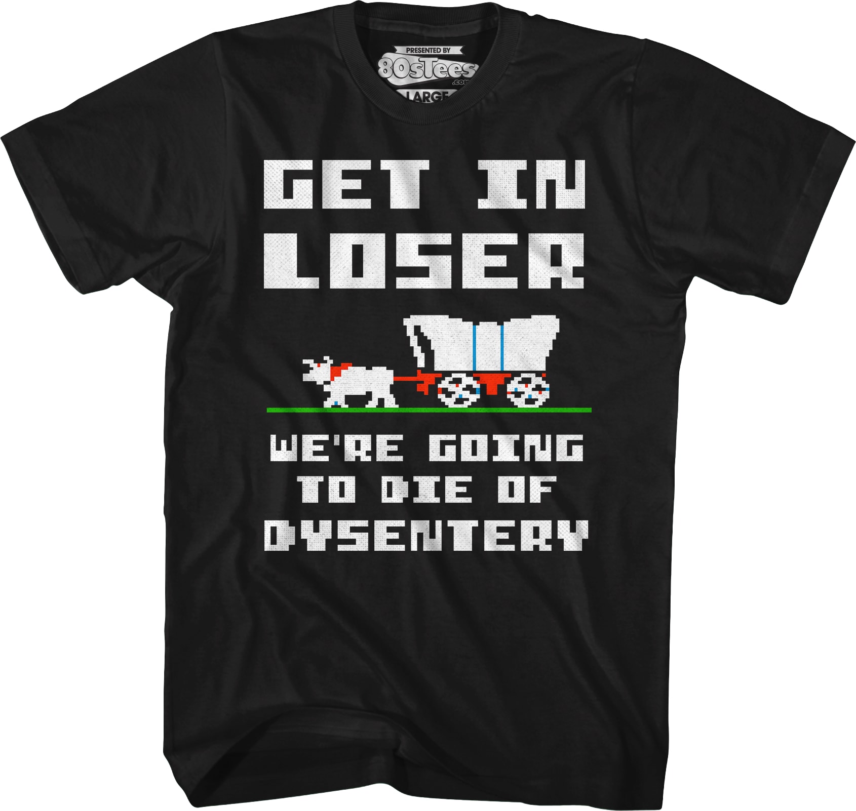 Get In Loser We're Going To Die Of Dysentery T-Shirt