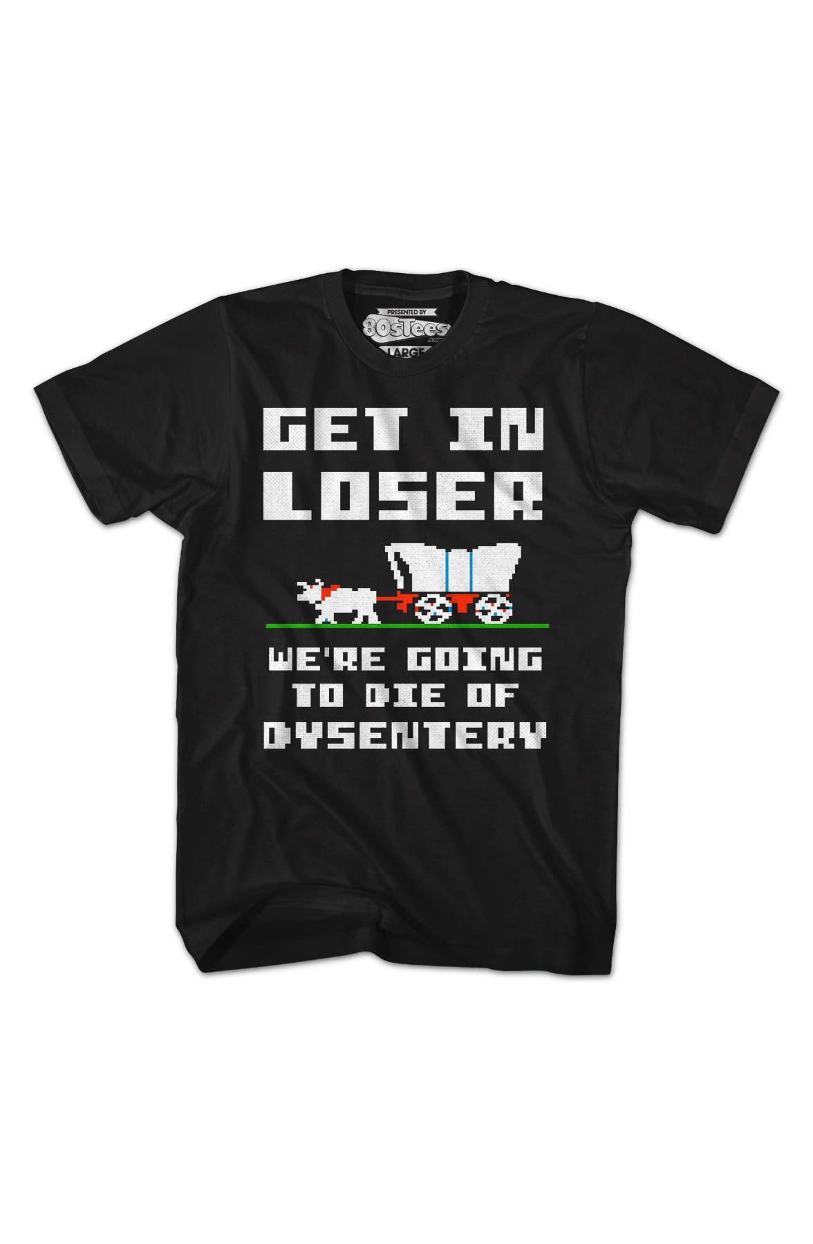 Get In Loser We're Going To Die Of Dysentery T-Shirt