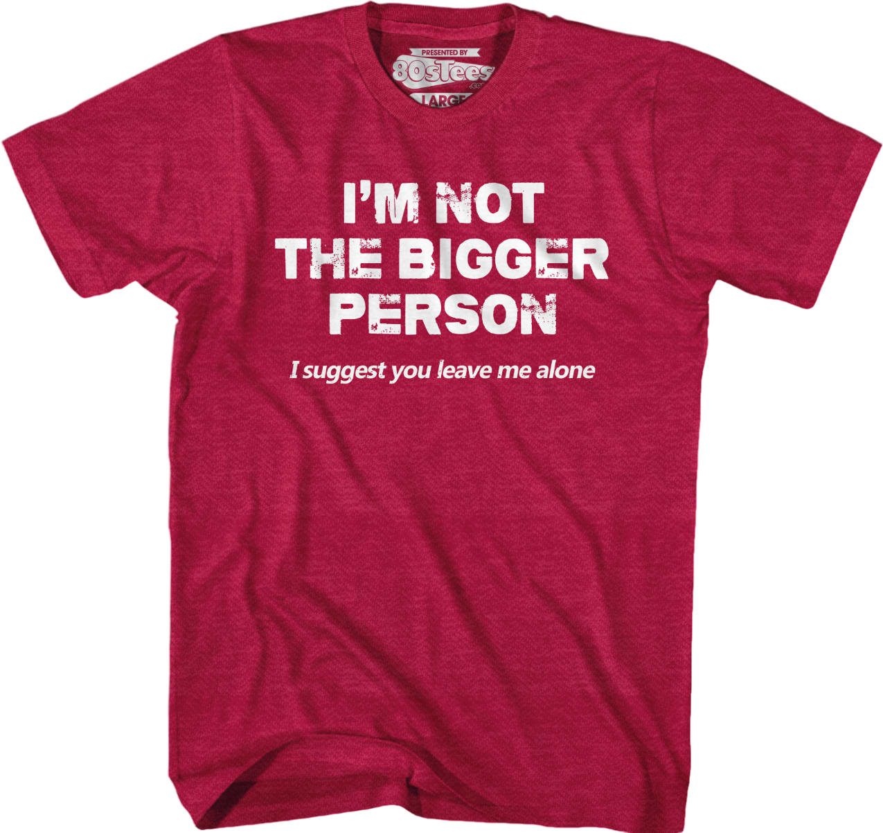 I'm Not The Bigger Person I Suggest You Leave Me Alone T-Shirt I'm Not The Bigger Person I Suggest You Leave Me Alone T-Shirt