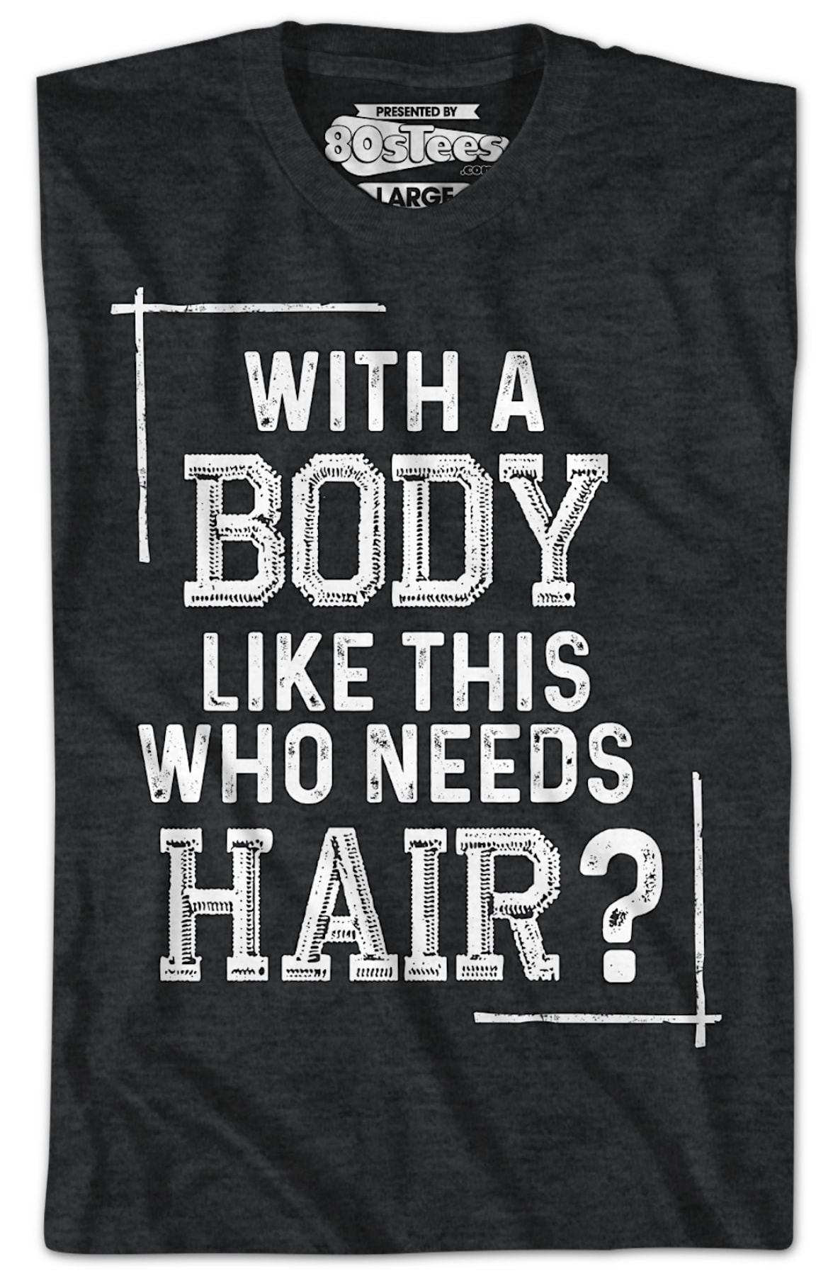With A Body Like This Who Needs Hair T-Shirt