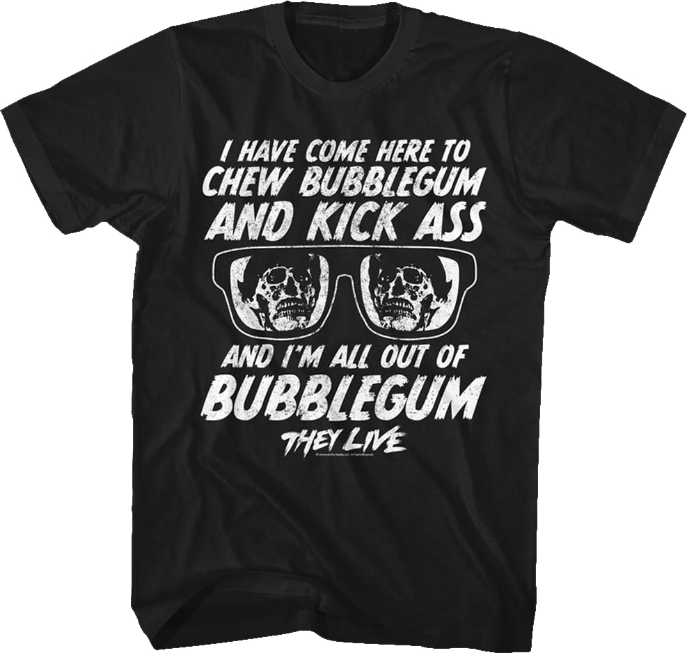 Chew Bubblegum And Kick Ass They Live T-Shirt