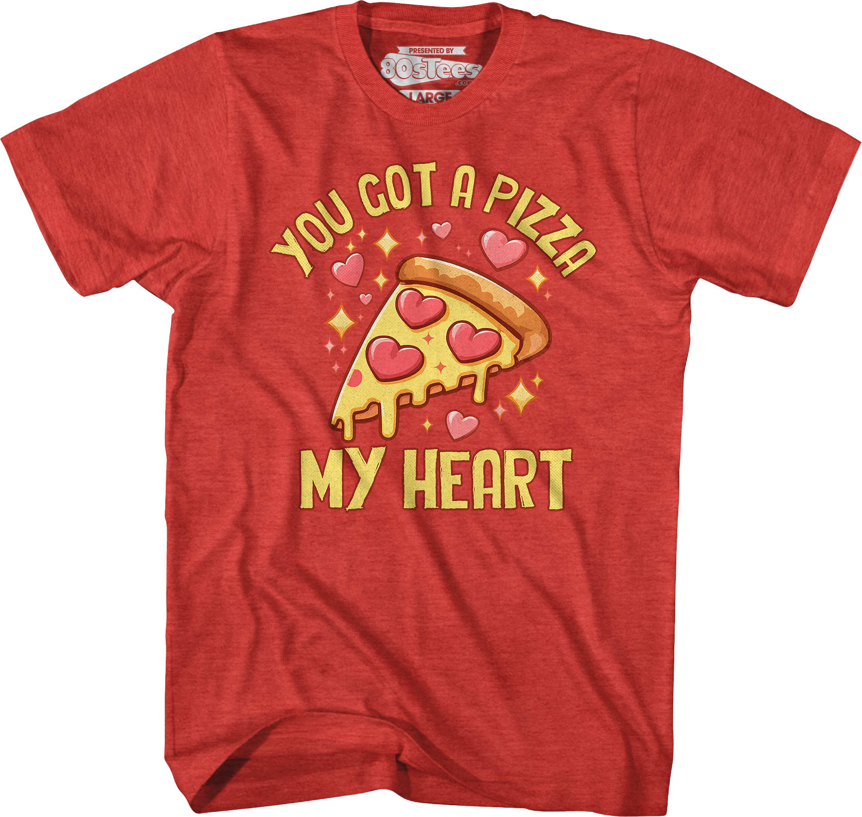 You Got A Pizza My Heart T-Shirt