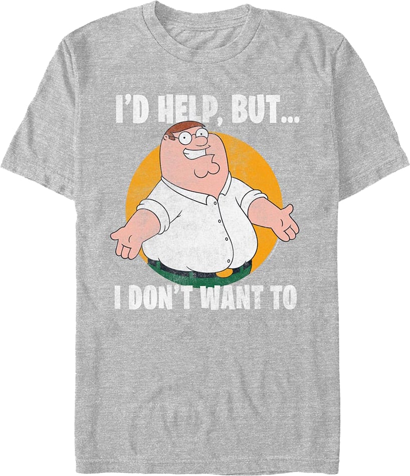 I'd Help But I Don't Want To Family Guy T-Shirt