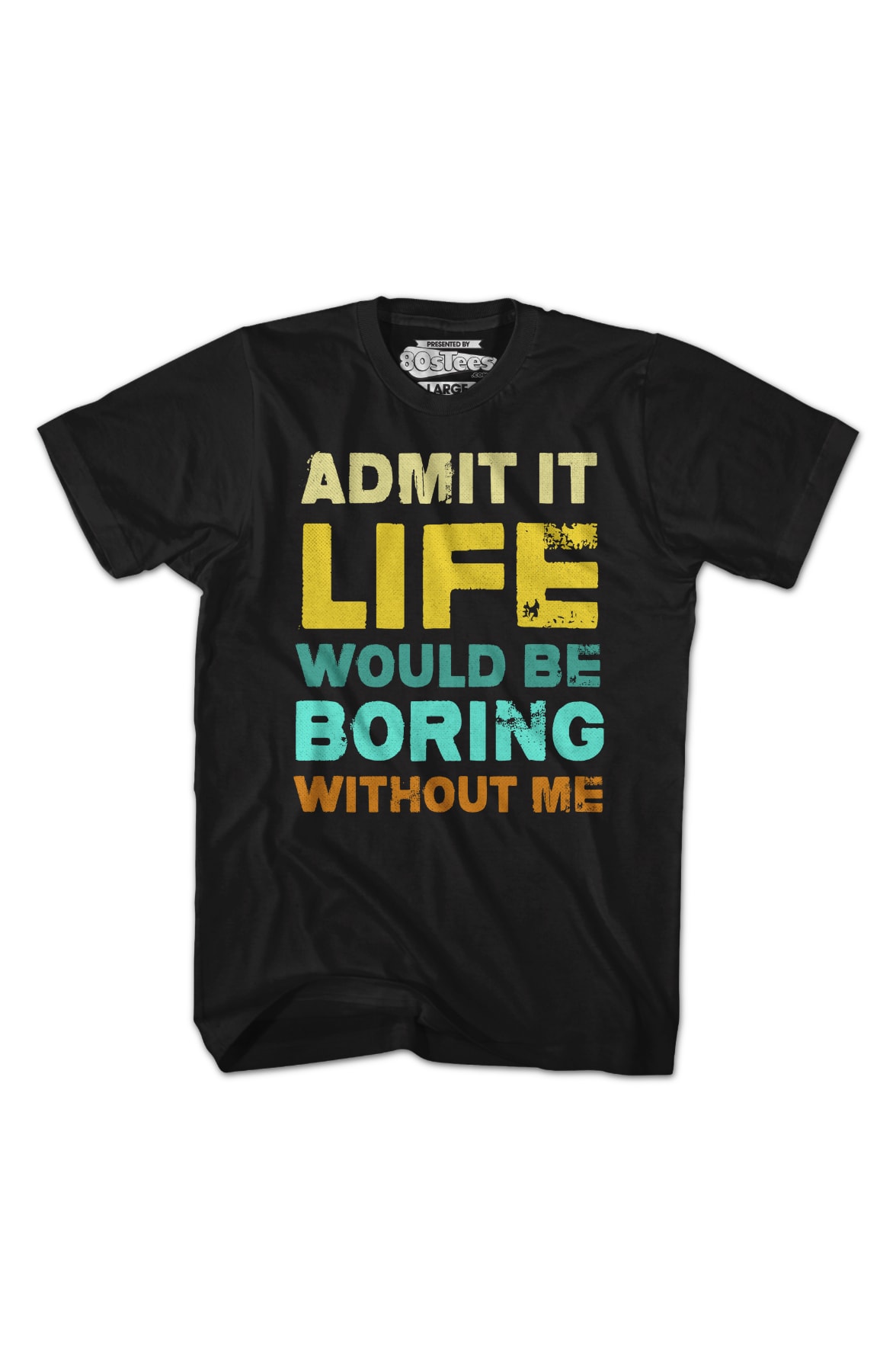 Admit It Life Would Be Boring Without Me T-Shirt Admit It Life Would Be Boring Without Me T-Shirt